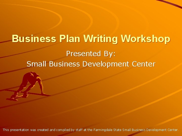 Business Plan Writing Workshop Presented By: Small Business Development Center This presentation was created