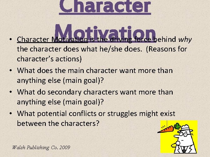 Character Motivation • Character Motivation is the driving force behind why the character does