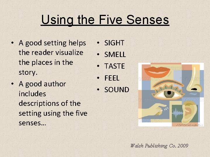 Using the Five Senses • A good setting helps the reader visualize the places