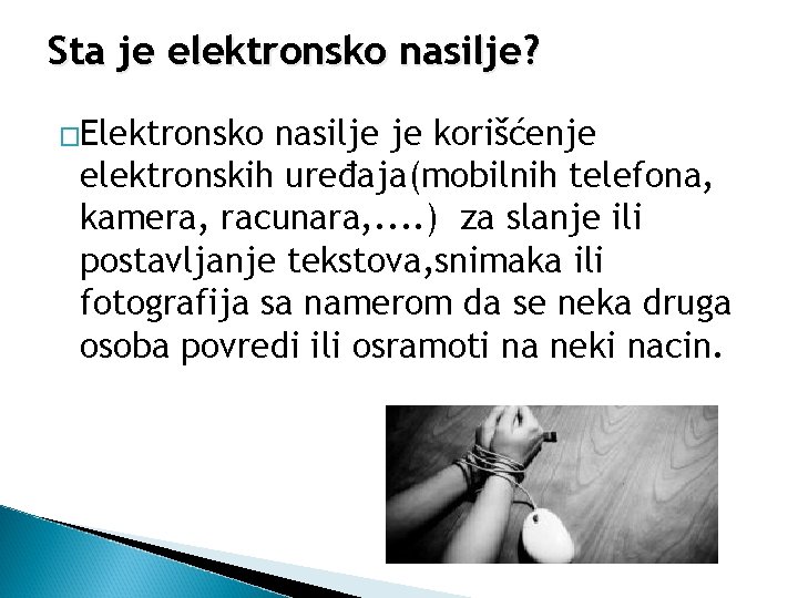 Sta je elektronsko nasilje? �Elektronsko nasilje je korišćenje elektronskih uređaja(mobilnih telefona, kamera, racunara, .