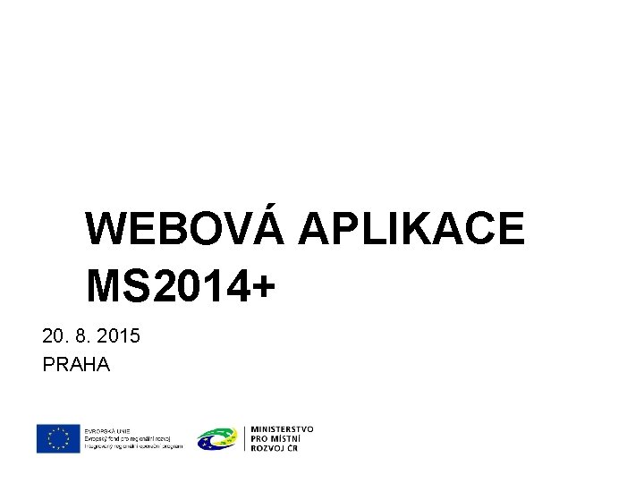 WEBOVÁ APLIKACE MS 2014+ 20. 8. 2015 PRAHA 