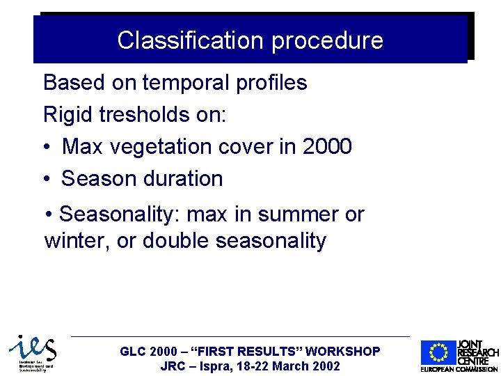 Classification procedure Based on temporal profiles Rigid tresholds on: • Max vegetation cover in