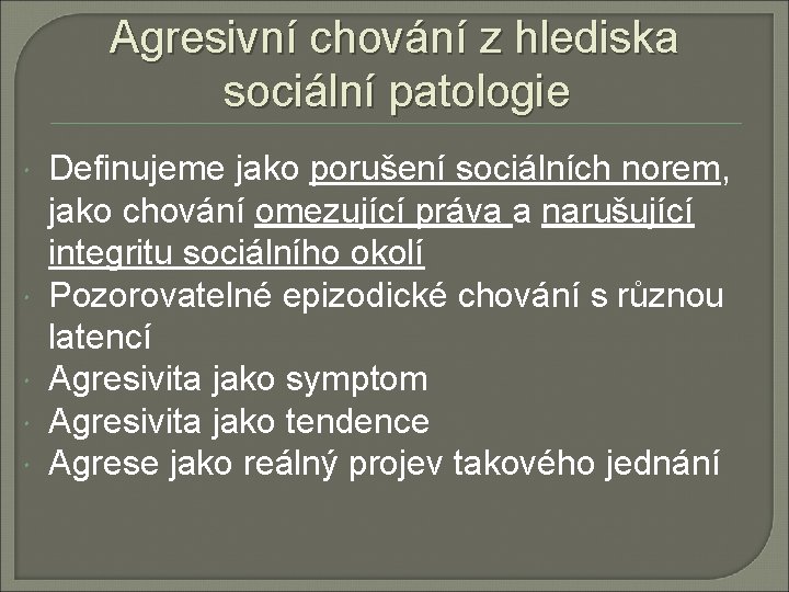 Agresivní chování z hlediska sociální patologie Definujeme jako porušení sociálních norem, jako chování omezující