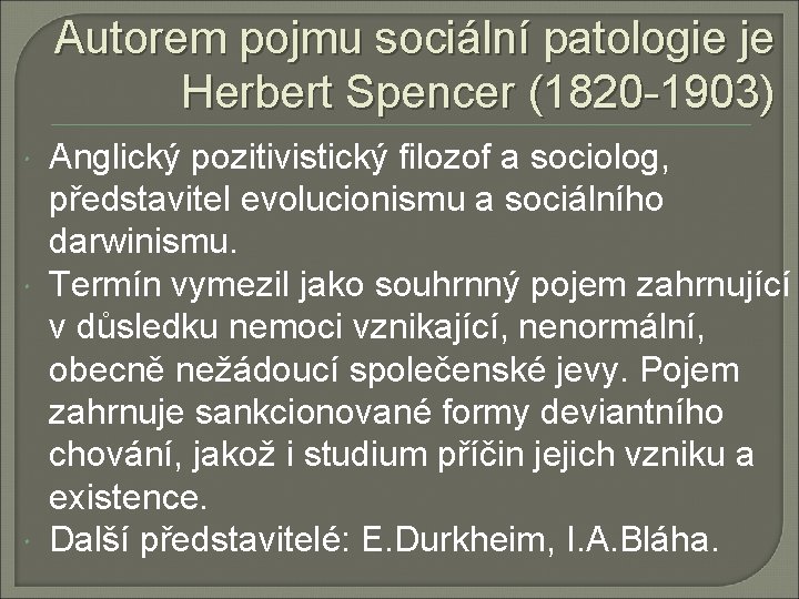 Autorem pojmu sociální patologie je Herbert Spencer (1820 -1903) Anglický pozitivistický filozof a sociolog,