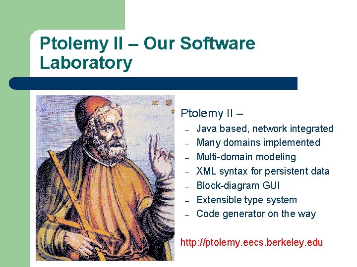 Ptolemy II – Our Software Laboratory Ptolemy II – – – – Java based,