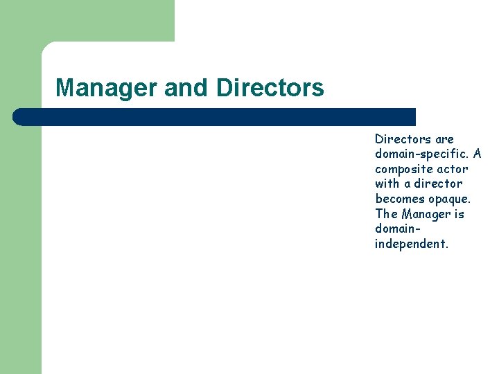 Manager and Directors are domain-specific. A composite actor with a director becomes opaque. The