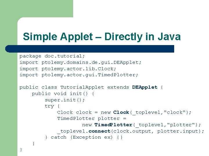 Simple Applet – Directly in Java package doc. tutorial; import ptolemy. domains. de. gui.