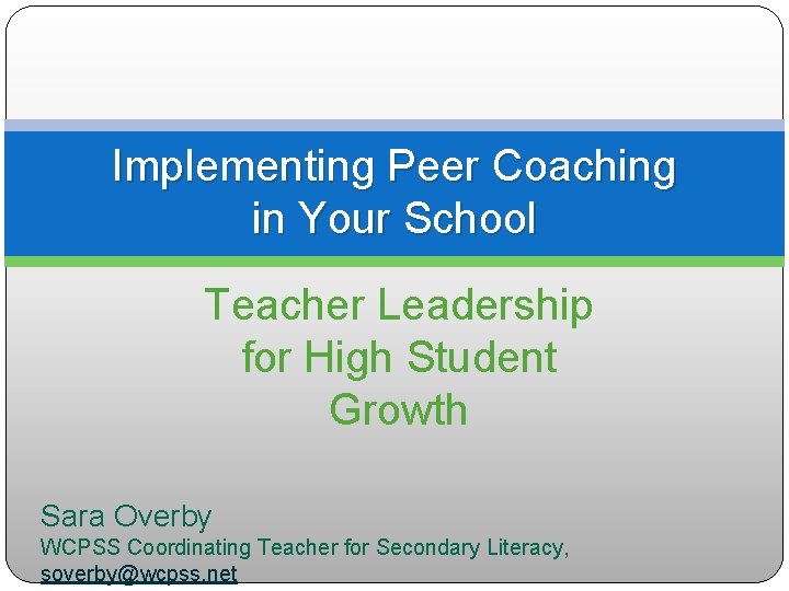 Implementing Peer Coaching in Your School Teacher Leadership for High Student Growth Sara Overby