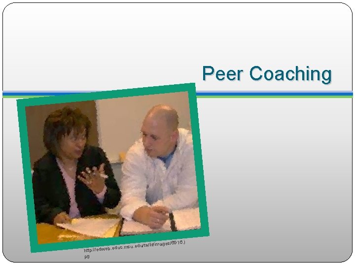 Peer Coaching 916. j /te/lit/images/6 duc. msu. edu http: //edweb. e pg 