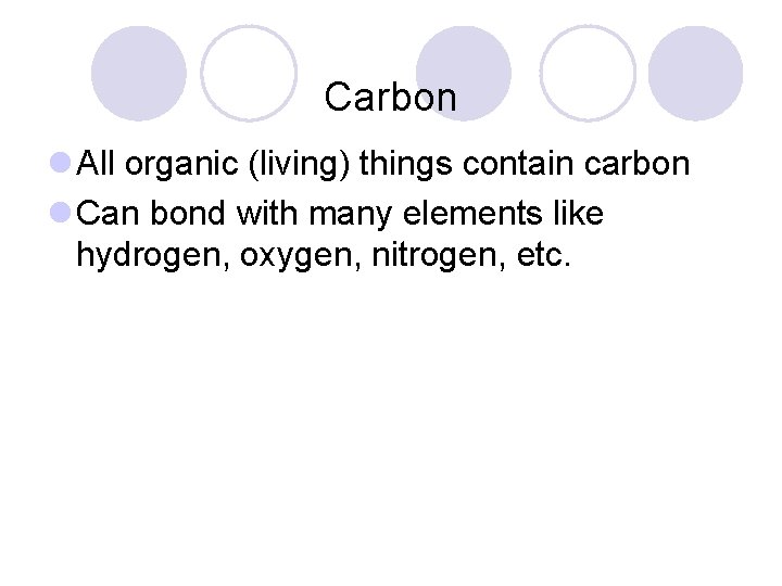 Carbon l All organic (living) things contain carbon l Can bond with many elements