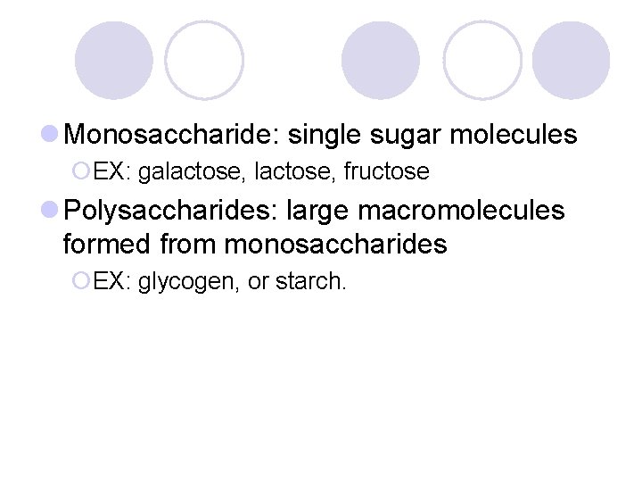 l Monosaccharide: single sugar molecules ¡EX: galactose, fructose l Polysaccharides: large macromolecules formed from
