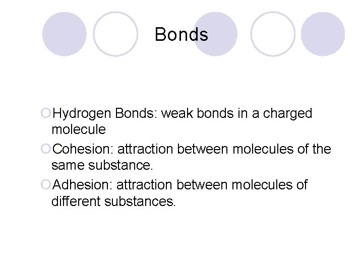 Bonds ¡Hydrogen Bonds: weak bonds in a charged molecule ¡Cohesion: attraction between molecules of