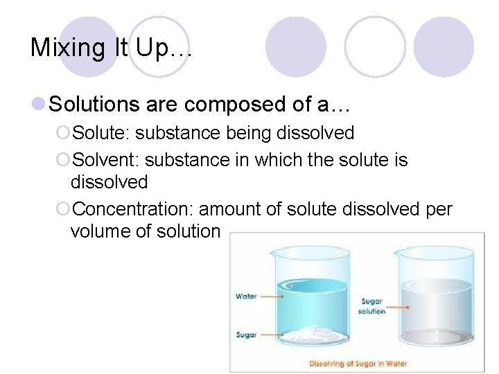 Mixing It Up… l Solutions are composed of a… ¡Solute: substance being dissolved ¡Solvent: