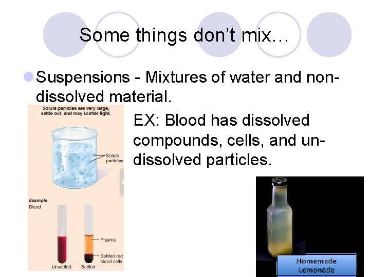 Some things don’t mix… l Suspensions - Mixtures of water and nondissolved material. EX: