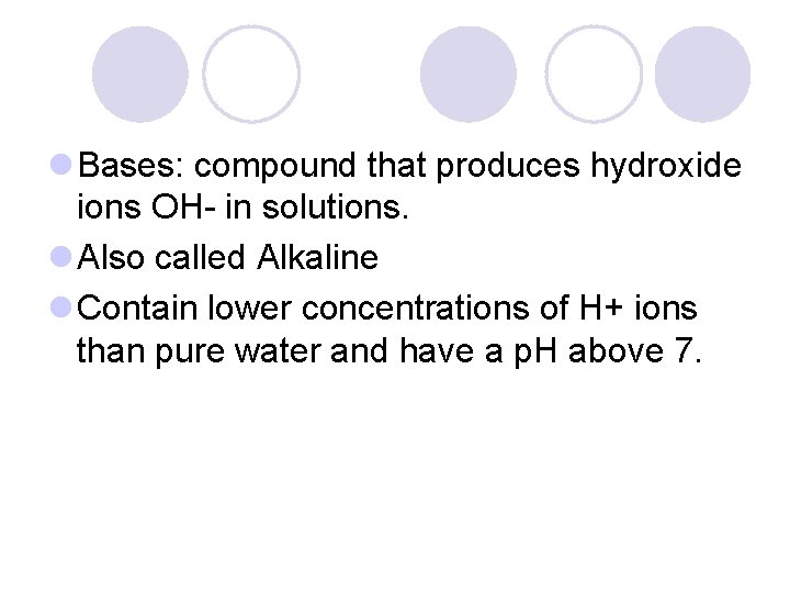 l Bases: compound that produces hydroxide ions OH- in solutions. l Also called Alkaline