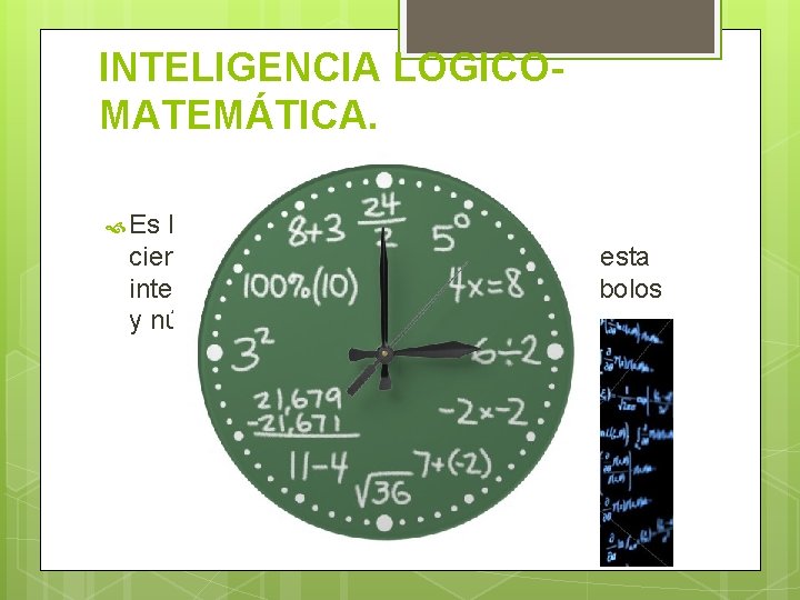 INTELIGENCIA LOGICOMATEMÁTICA. Es la que se conoce como pensamiento científico, o razonamiento inductivo. En