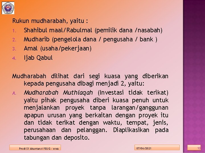 Rukun mudharabah, yaitu : 1. Shahibul maal/Rabulmal (pemilik dana /nasabah) 2. Mudharib (pengelola dana