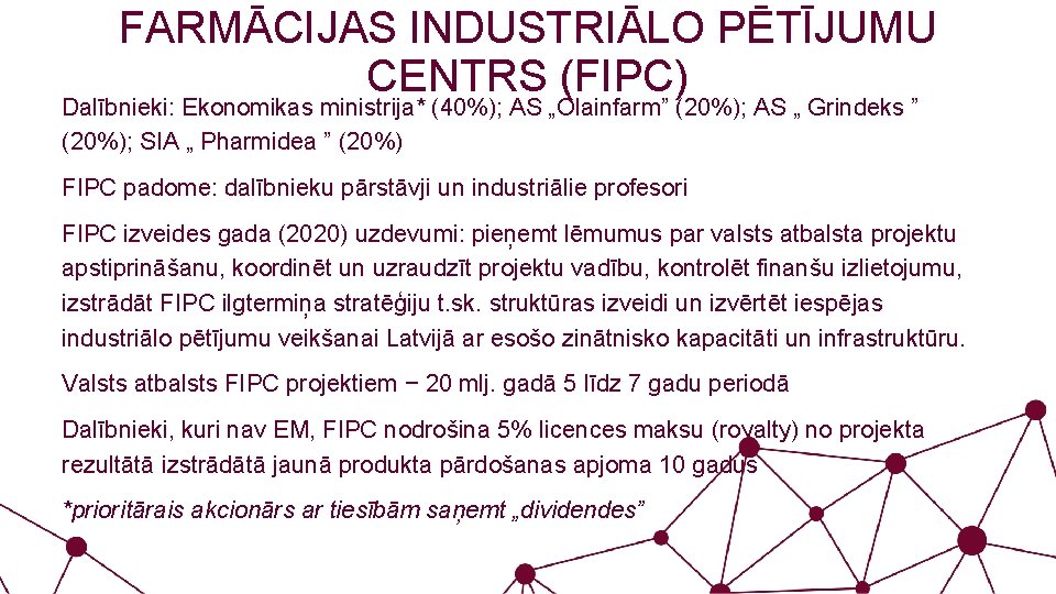 FARMĀCIJAS INDUSTRIĀLO PĒTĪJUMU CENTRS (FIPC) Dalībnieki: Ekonomikas ministrija* (40%); AS „Olainfarm” (20%); AS „