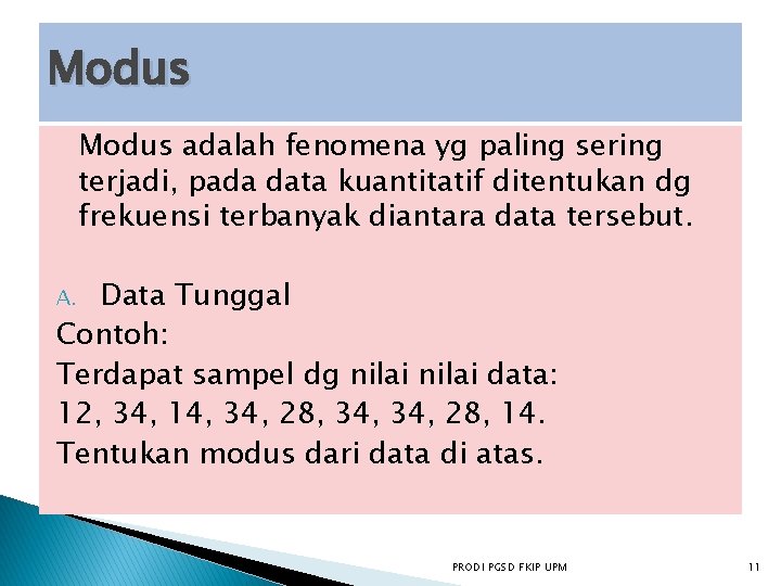 Modus adalah fenomena yg paling sering terjadi, pada data kuantitatif ditentukan dg frekuensi terbanyak