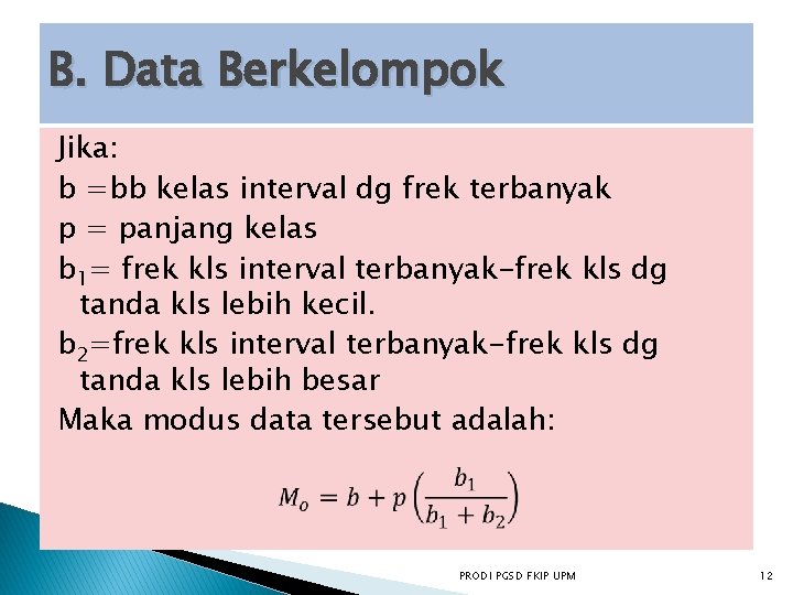 B. Data Berkelompok Jika: b =bb kelas interval dg frek terbanyak p = panjang