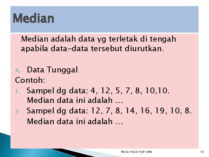 Median adalah data yg terletak di tengah apabila data-data tersebut diurutkan. Data Tunggal Contoh: