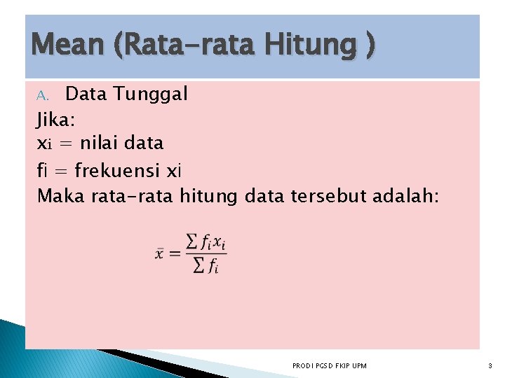 Mean (Rata-rata Hitung ) Data Tunggal Jika: xi = nilai data fi = frekuensi