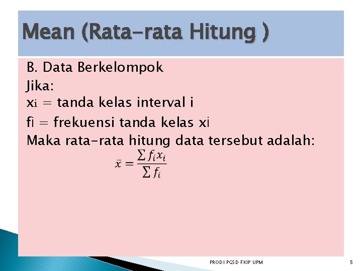 Mean (Rata-rata Hitung ) B. Data Berkelompok Jika: xi = tanda kelas interval i