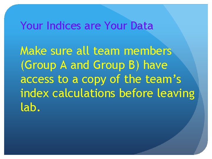 Your Indices are Your Data Make sure all team members (Group A and Group