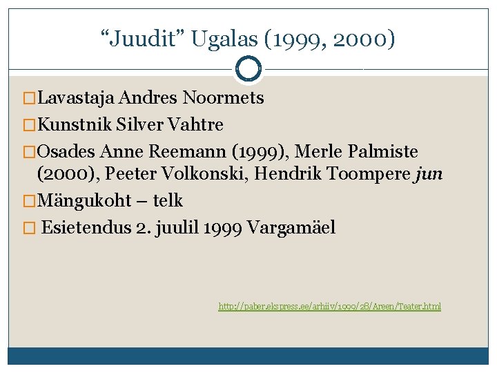 “Juudit” Ugalas (1999, 2000) �Lavastaja Andres Noormets �Kunstnik Silver Vahtre �Osades Anne Reemann (1999),