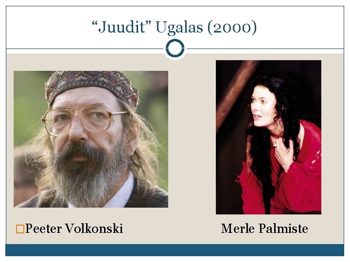 “Juudit” Ugalas (2000) �Peeter Volkonski Merle Palmiste 