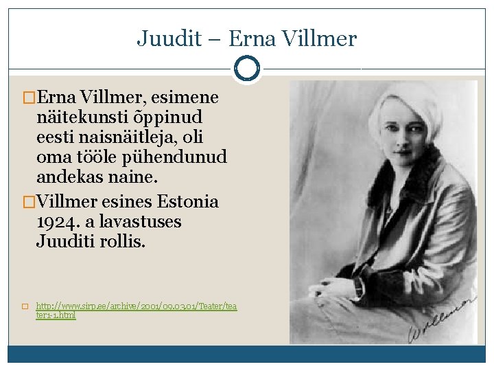 Juudit – Erna Villmer �Erna Villmer, esimene näitekunsti õppinud eesti naisnäitleja, oli oma tööle