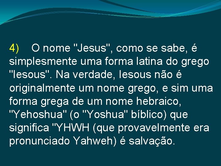 4) O nome "Jesus", como se sabe, é simplesmente uma forma latina do grego