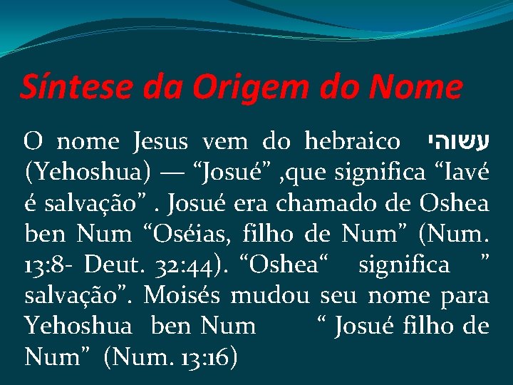 Síntese da Origem do Nome O nome Jesus vem do hebraico עשוהי (Yehoshua) —