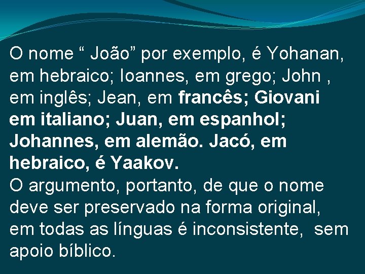 O nome “ João” por exemplo, é Yohanan, em hebraico; Ioannes, em grego; John