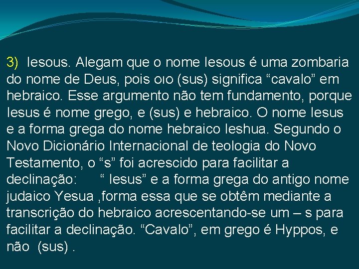 3) Iesous. Alegam que o nome Iesous é uma zombaria do nome de Deus,