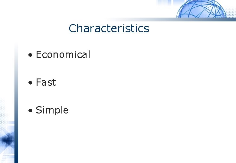 Characteristics • Economical • Fast • Simple 