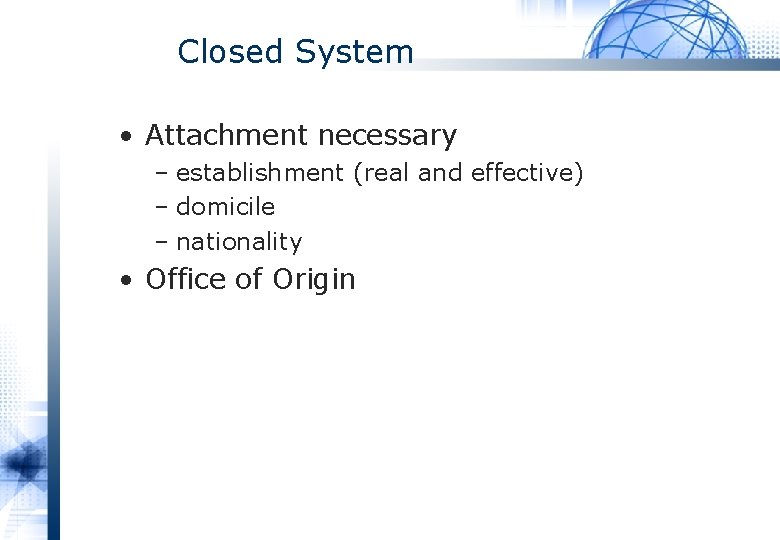 Closed System • Attachment necessary – establishment (real and effective) – domicile – nationality