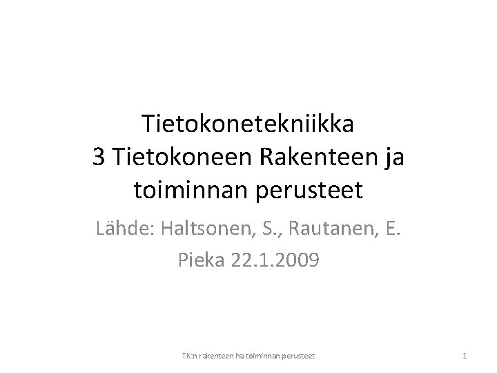 Tietokonetekniikka 3 Tietokoneen Rakenteen ja toiminnan perusteet Lähde: Haltsonen, S. , Rautanen, E. Pieka