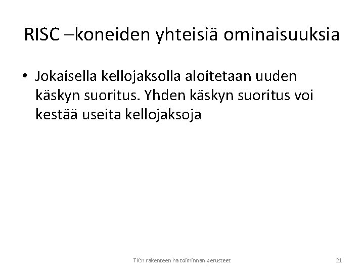 RISC –koneiden yhteisiä ominaisuuksia • Jokaisella kellojaksolla aloitetaan uuden käskyn suoritus. Yhden käskyn suoritus