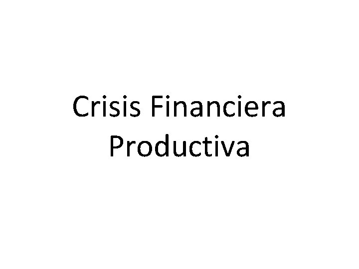 Crisis Financiera Productiva 