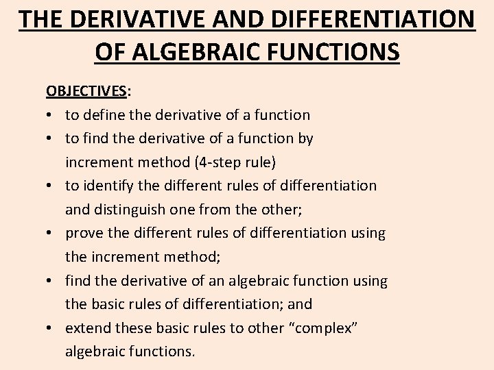 THE DERIVATIVE AND DIFFERENTIATION OF ALGEBRAIC FUNCTIONS OBJECTIVES: • to define the derivative of
