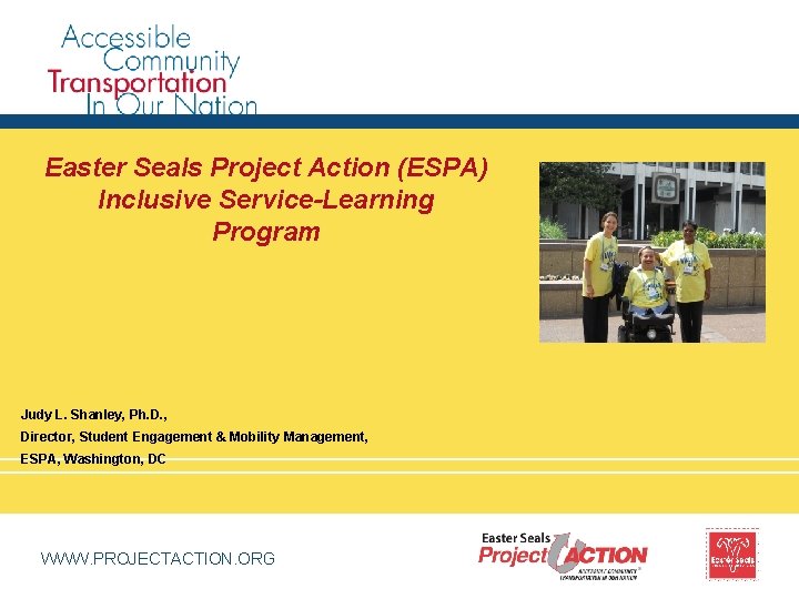 Easter Seals Project Action (ESPA) Inclusive Service-Learning Program Judy L. Shanley, Ph. D. , Easter Seals Project Action (ESPA) Inclusive Service-Learning Program Judy L. Shanley, Ph. D. ,