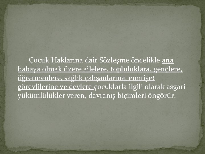 Çocuk Haklarına dair Sözleşme öncelikle ana babaya olmak üzere ailelere, topluluklara, gençlere, öğretmenlere, sağlık