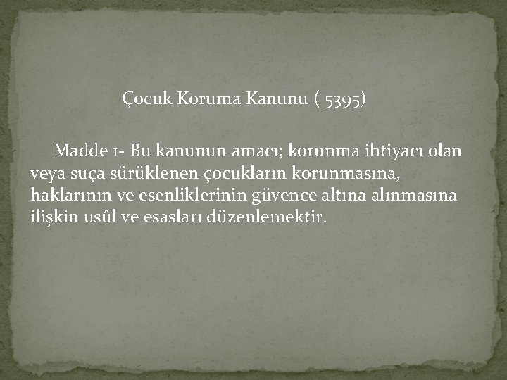 Çocuk Koruma Kanunu ( 5395) Madde 1 - Bu kanunun amacı; korunma ihtiyacı olan