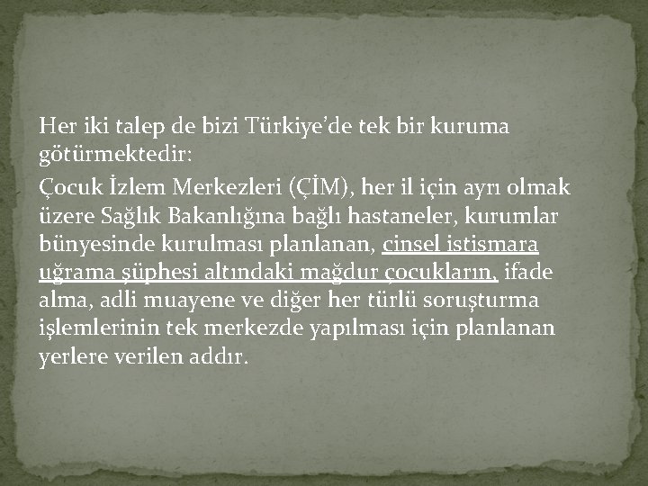 Her iki talep de bizi Türkiye’de tek bir kuruma götürmektedir: Çocuk İzlem Merkezleri (ÇİM),