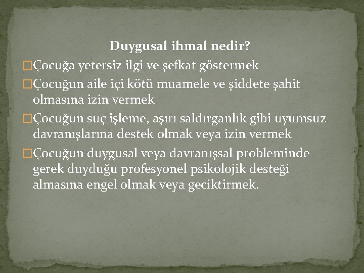 Duygusal ihmal nedir? �Çocuğa yetersiz ilgi ve şefkat göstermek �Çocuğun aile içi kötü muamele