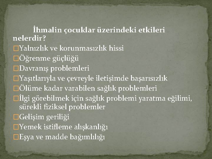 İhmalin çocuklar üzerindeki etkileri nelerdir? �Yalnızlık ve korunmasızlık hissi �Öğrenme güçlüğü �Davranış problemleri �Yaşıtlarıyla