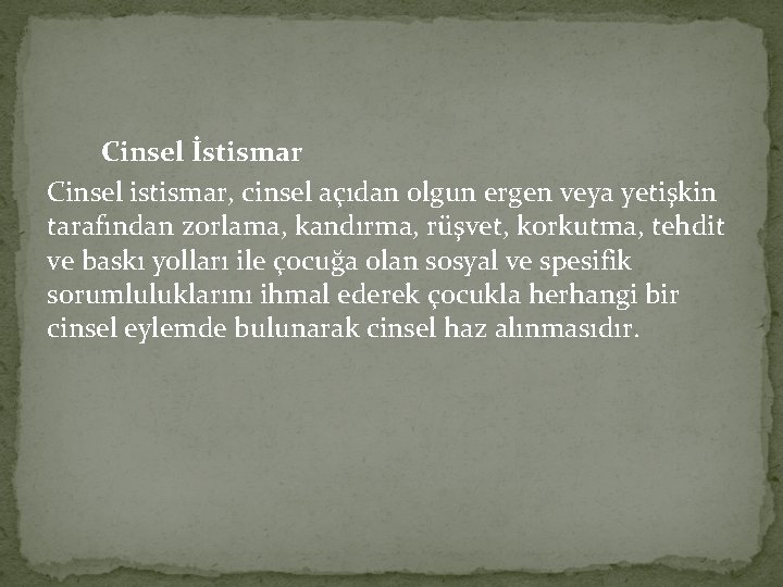 Cinsel İstismar Cinsel istismar, cinsel açıdan olgun ergen veya yetişkin tarafından zorlama, kandırma, rüşvet,