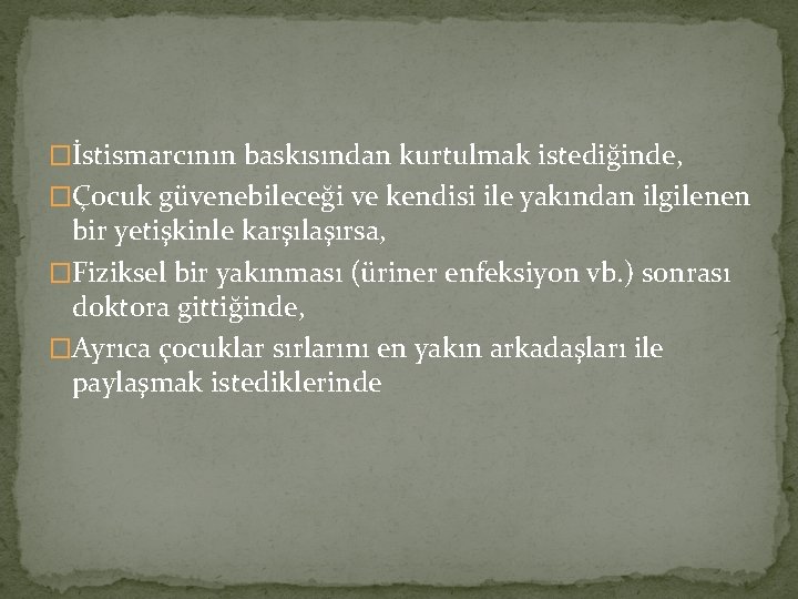 �İstismarcının baskısından kurtulmak istediğinde, �Çocuk güvenebileceği ve kendisi ile yakından ilgilenen bir yetişkinle karşılaşırsa,