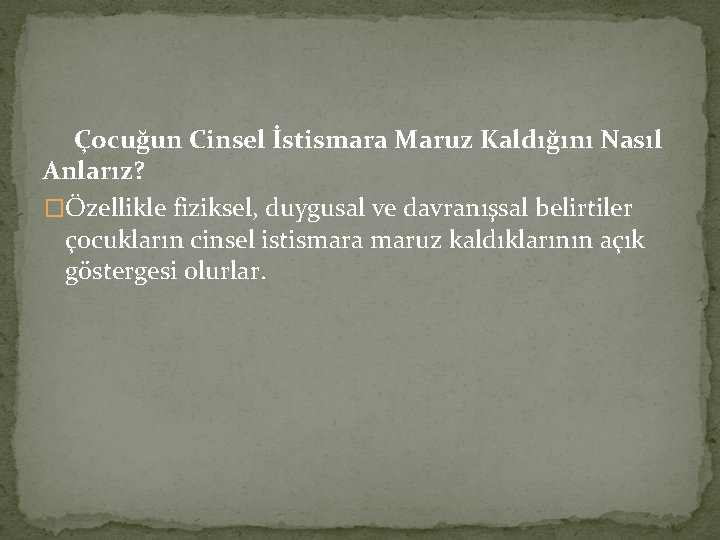 Çocuğun Cinsel İstismara Maruz Kaldığını Nasıl Anlarız? �Özellikle fiziksel, duygusal ve davranışsal belirtiler çocukların